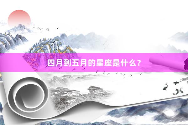 四月到五月的星座是什么？